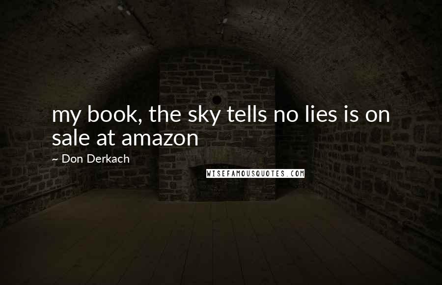 Don Derkach quotes: my book, the sky tells no lies is on sale at amazon