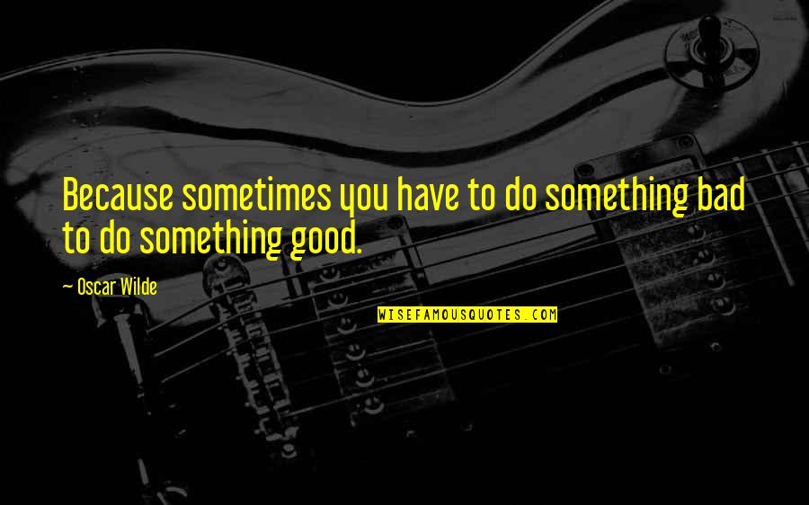 Don Dewberry Quotes By Oscar Wilde: Because sometimes you have to do something bad