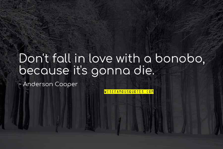 Don Die Quotes By Anderson Cooper: Don't fall in love with a bonobo, because