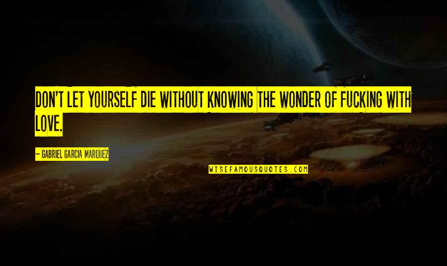 Don Die Quotes By Gabriel Garcia Marquez: Don't let yourself die without knowing the wonder