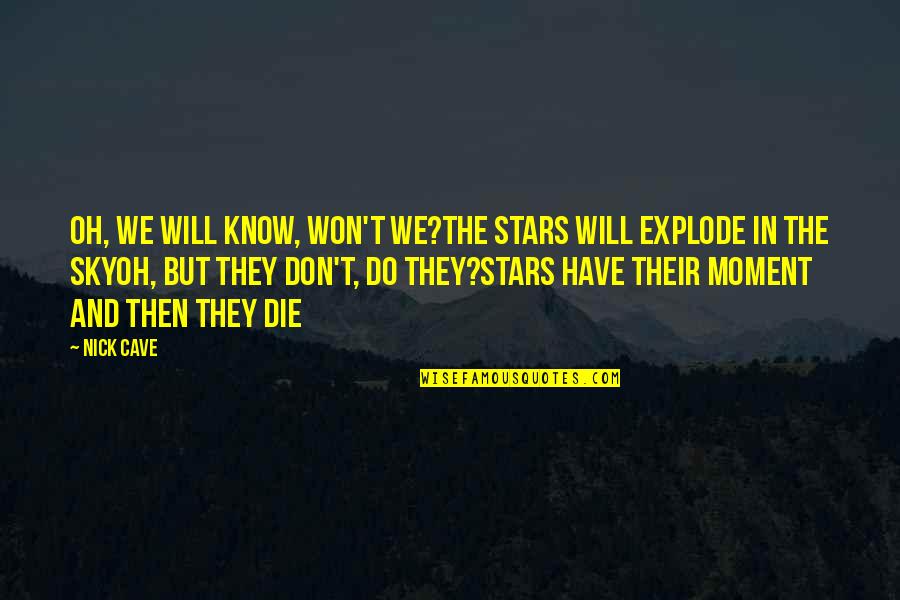 Don Die Quotes By Nick Cave: Oh, we will know, won't we?The stars will