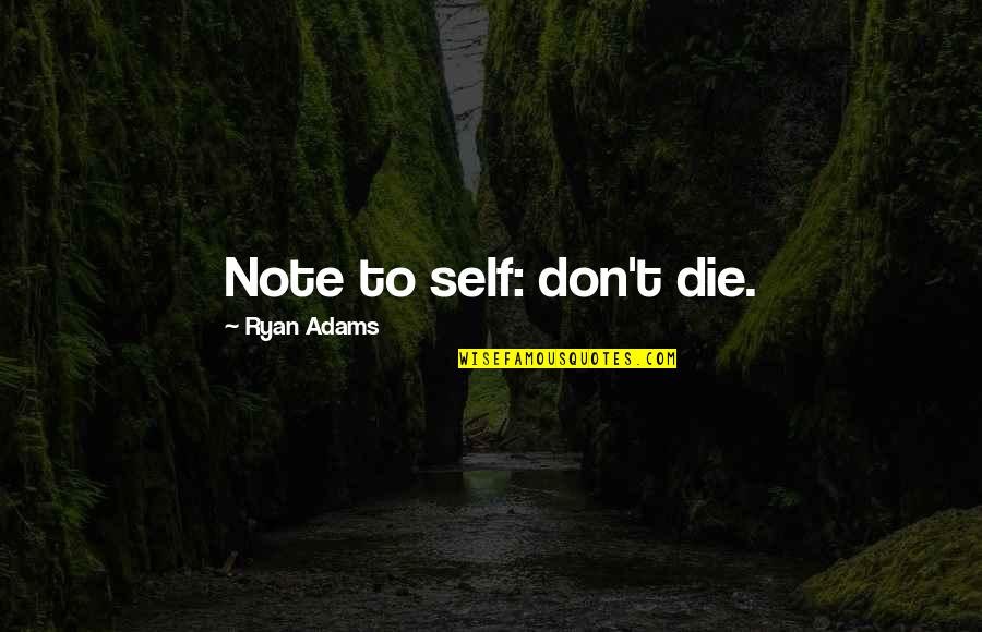 Don Die Quotes By Ryan Adams: Note to self: don't die.