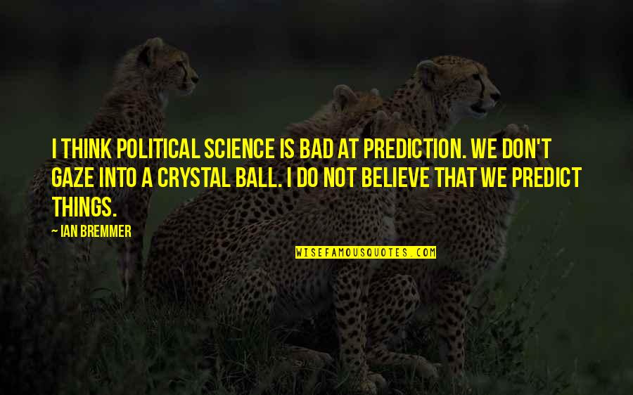 Don Do Bad Things Quotes By Ian Bremmer: I think political science is bad at prediction.