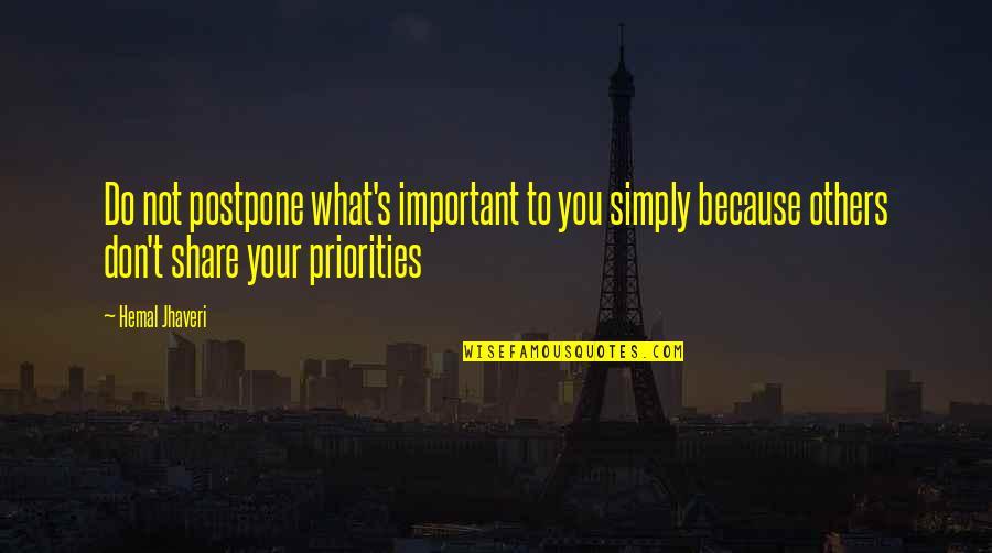 Don Do Unto Others Quotes By Hemal Jhaveri: Do not postpone what's important to you simply