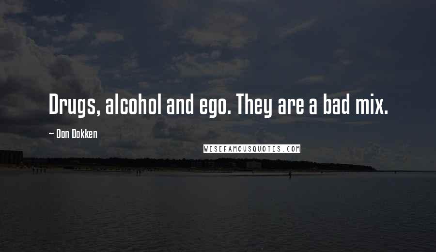 Don Dokken quotes: Drugs, alcohol and ego. They are a bad mix.
