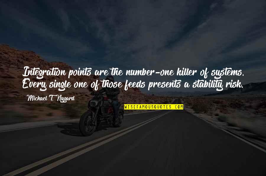 Don Drink The Water Quotes By Michael T. Nygard: Integration points are the number-one killer of systems. Don Drink The Water Quotes By Michael T. Nygard: Integration points are the number-one killer of systems.