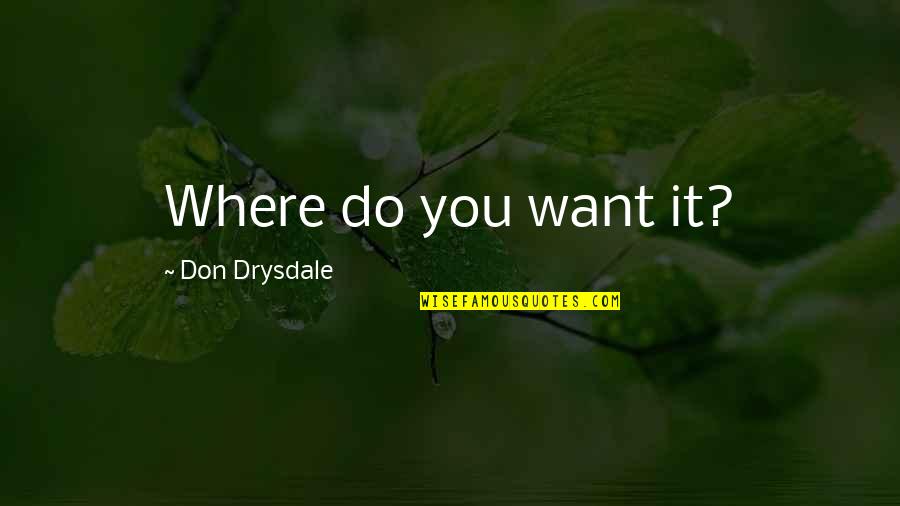 Don Drysdale Quotes By Don Drysdale: Where do you want it?