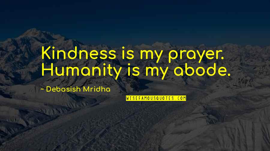 Don Eat Your Words Quotes By Debasish Mridha: Kindness is my prayer. Humanity is my abode. Don Eat Your Words Quotes By Debasish Mridha: Kindness is my prayer. Humanity is my abode.
