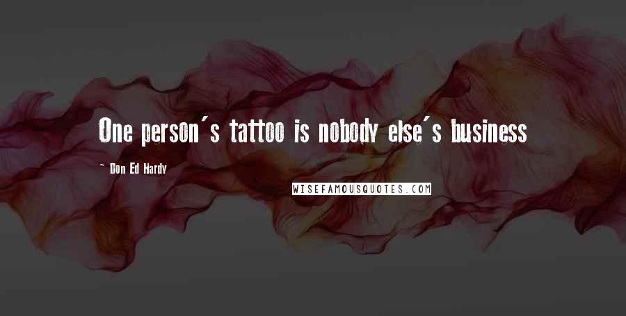 Don Ed Hardy quotes: One person's tattoo is nobody else's business