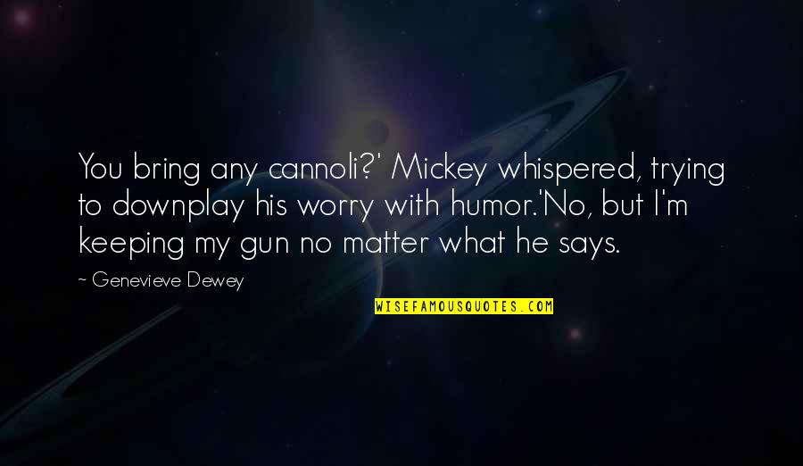 Don Ed Hardy Quotes By Genevieve Dewey: You bring any cannoli?' Mickey whispered, trying to