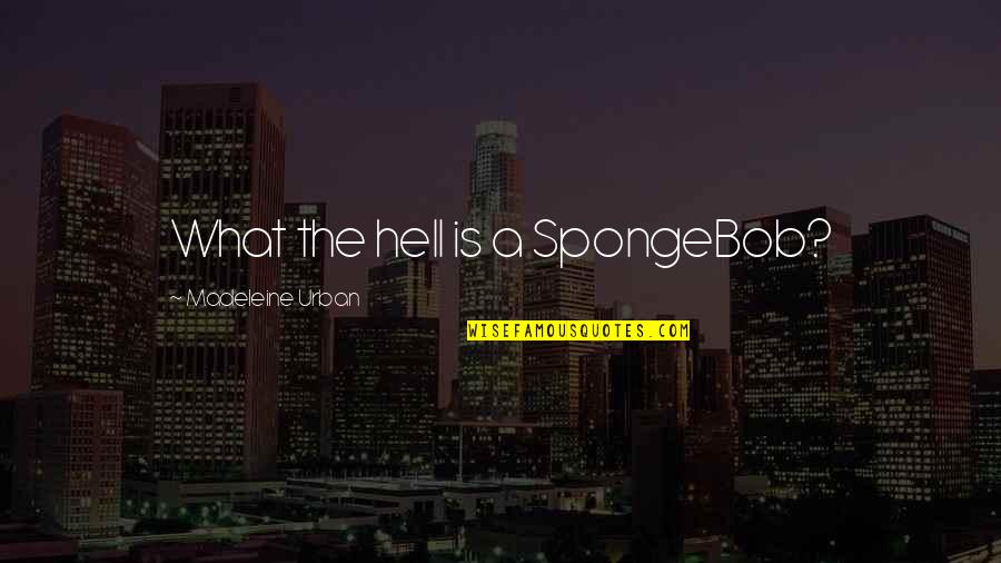 Don Ed Hardy Quotes By Madeleine Urban: What the hell is a SpongeBob?