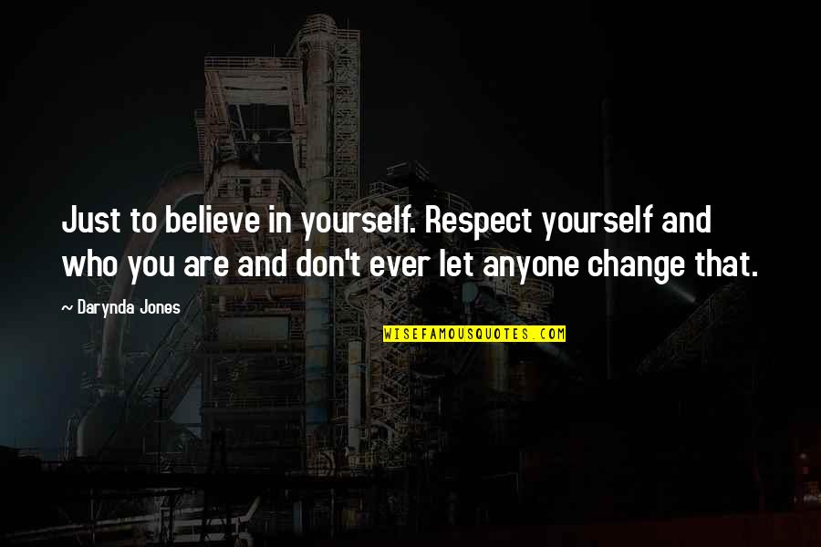 Don Ever Change Quotes By Darynda Jones: Just to believe in yourself. Respect yourself and