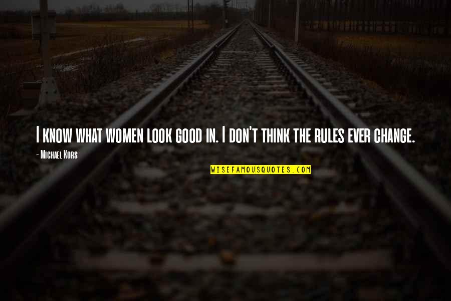 Don Ever Change Quotes By Michael Kors: I know what women look good in. I