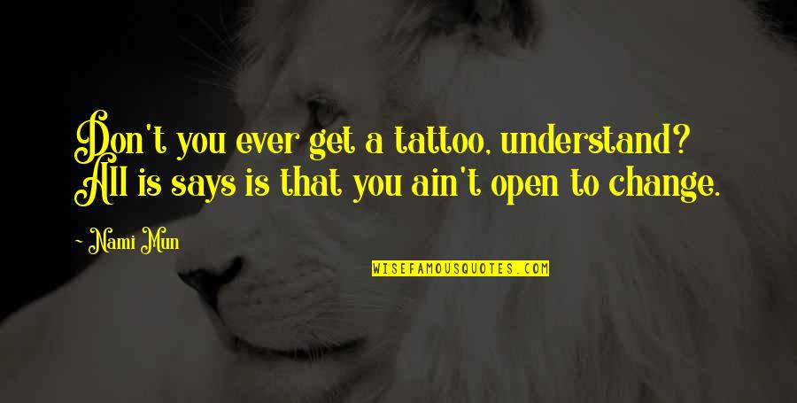 Don Ever Change Quotes By Nami Mun: Don't you ever get a tattoo, understand? All