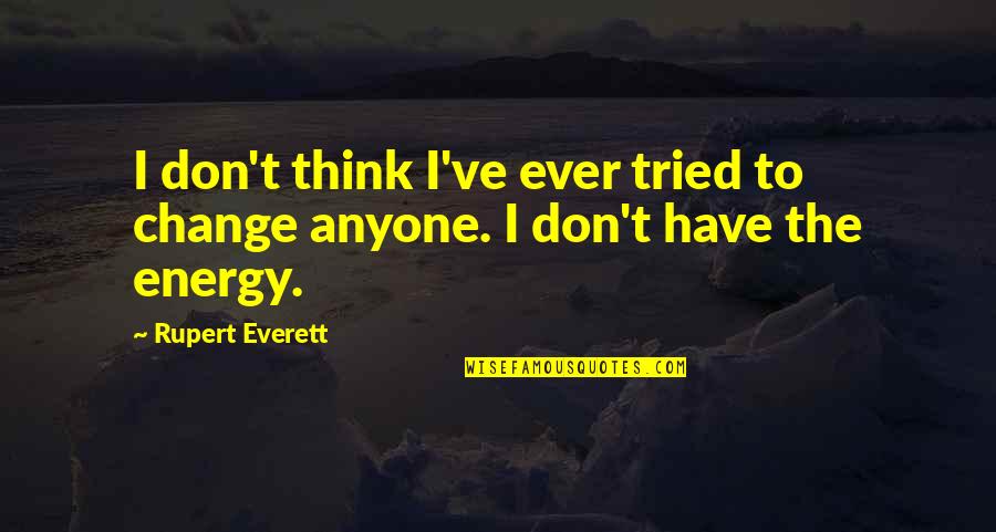 Don Ever Change Quotes By Rupert Everett: I don't think I've ever tried to change