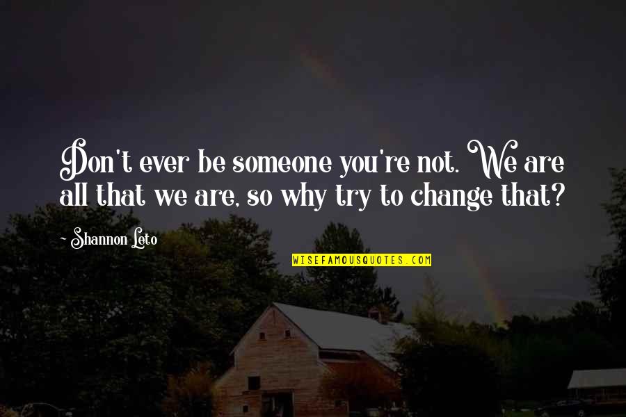 Don Ever Change Quotes By Shannon Leto: Don't ever be someone you're not. We are