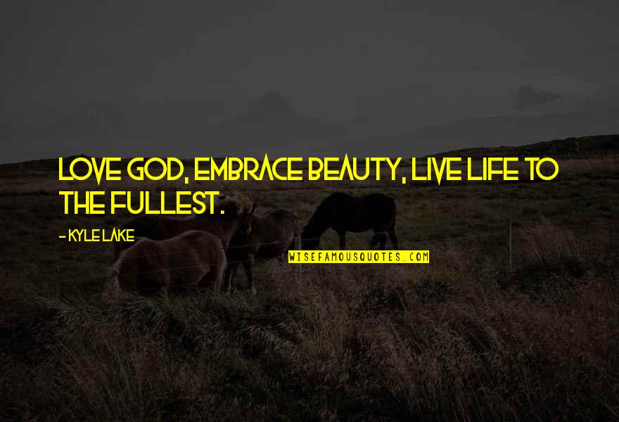 Don Everly Quotes By Kyle Lake: Love God, Embrace beauty, Live life to the