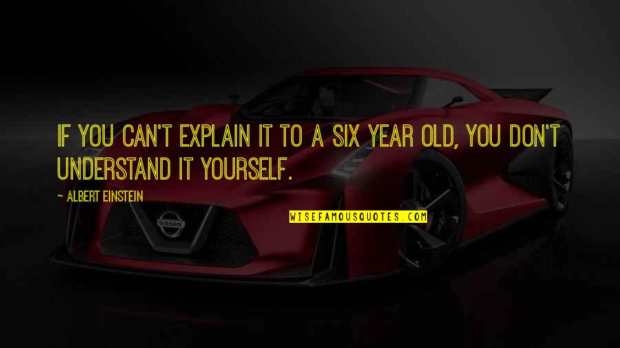 Don Explain Yourself Quotes By Albert Einstein: If you can't explain it to a six