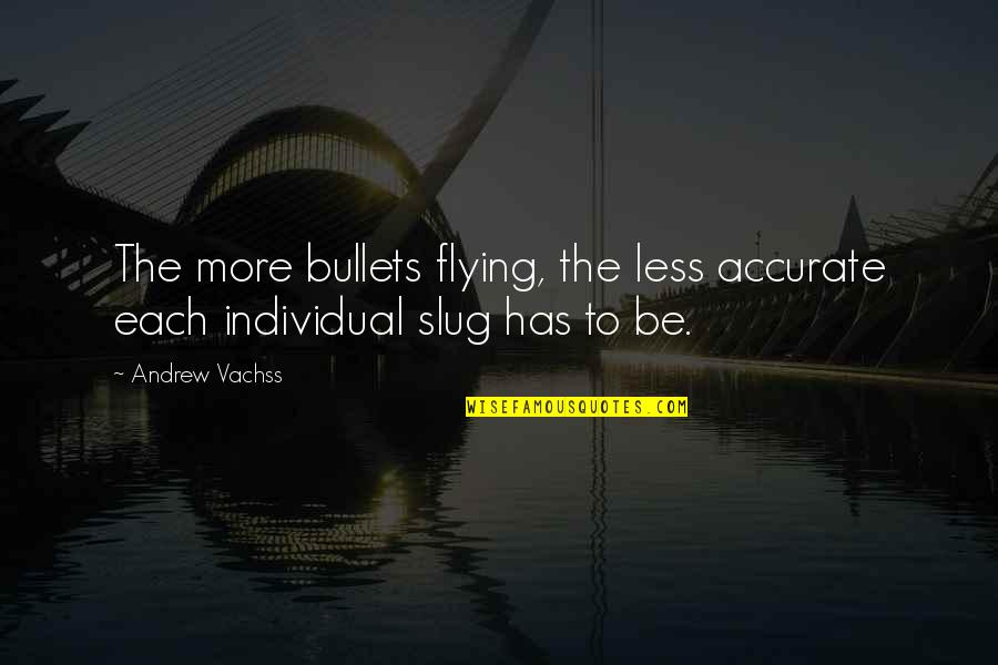 Don Explain Yourself Quotes By Andrew Vachss: The more bullets flying, the less accurate each