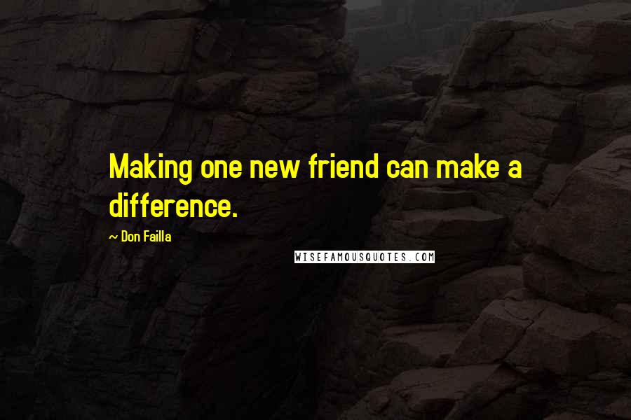 Don Failla quotes: Making one new friend can make a difference.