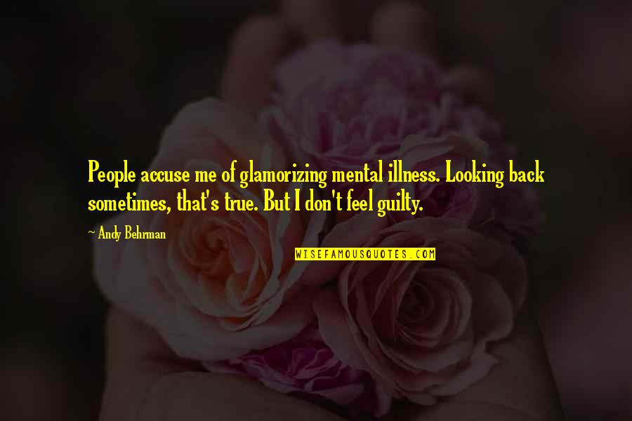 Don Feel Guilty Quotes By Andy Behrman: People accuse me of glamorizing mental illness. Looking