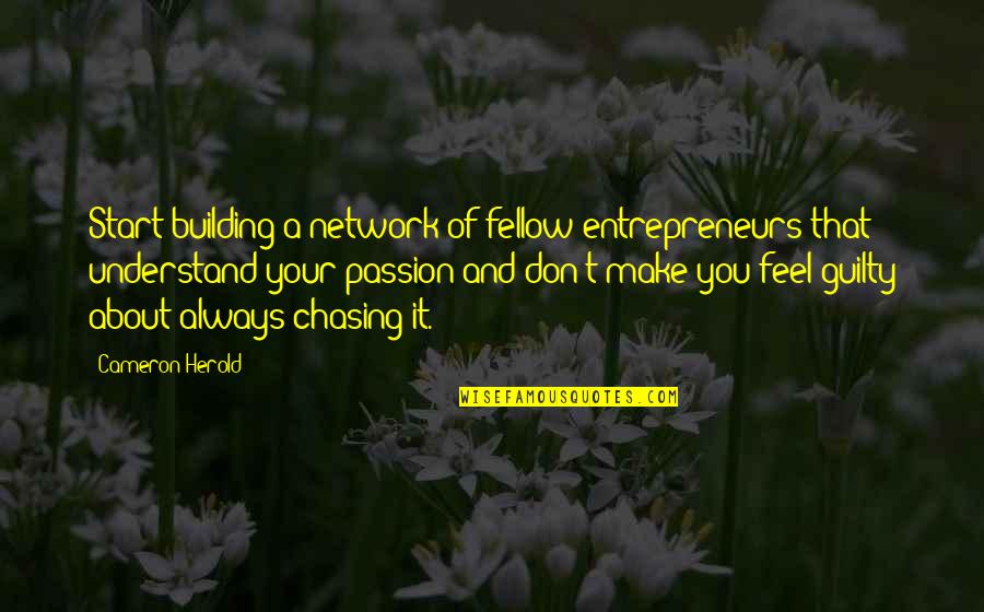 Don Feel Guilty Quotes By Cameron Herold: Start building a network of fellow entrepreneurs that