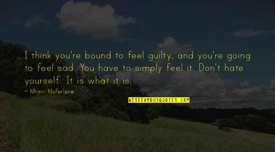 Don Feel Guilty Quotes By Mhairi McFarlane: I think you're bound to feel guilty, and