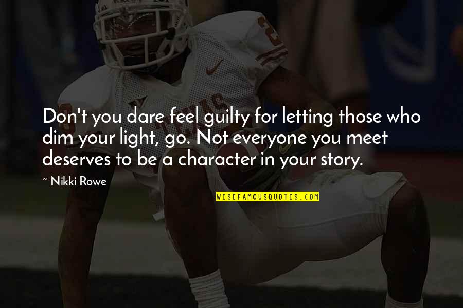 Don Feel Guilty Quotes By Nikki Rowe: Don't you dare feel guilty for letting those