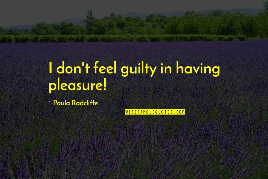 Don Feel Guilty Quotes By Paula Radcliffe: I don't feel guilty in having pleasure!