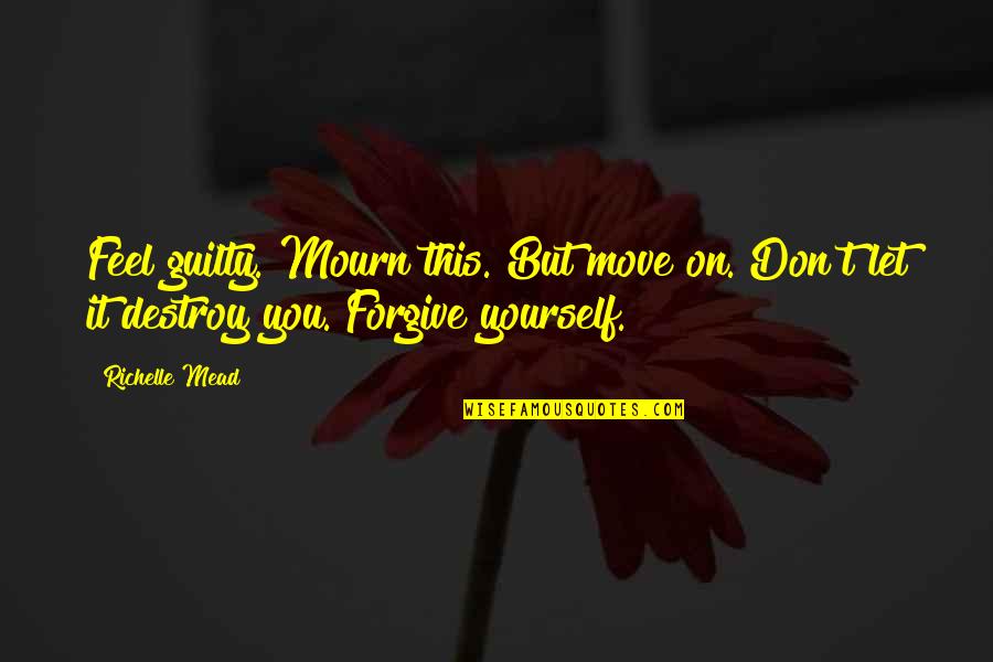 Don Feel Guilty Quotes By Richelle Mead: Feel guilty. Mourn this. But move on. Don't