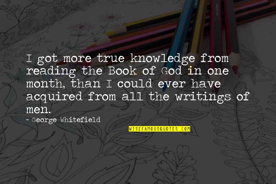 Don Feel Loved Quotes By George Whitefield: I got more true knowledge from reading the Don Feel Loved Quotes By George Whitefield: I got more true knowledge from reading the