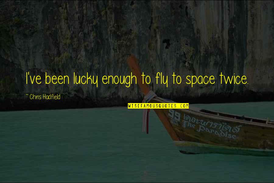Don Flamenco Quotes By Chris Hadfield: I've been lucky enough to fly to space Don Flamenco Quotes By Chris Hadfield: I've been lucky enough to fly to space