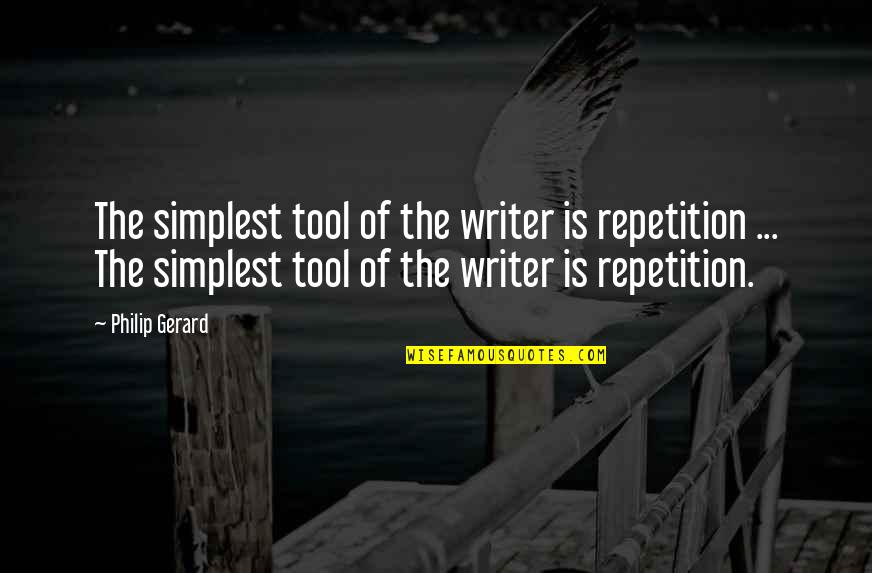 Don Francks Quotes By Philip Gerard: The simplest tool of the writer is repetition Don Francks Quotes By Philip Gerard: The simplest tool of the writer is repetition