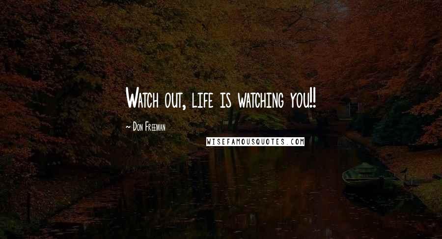 Don Freeman quotes: Watch out, life is watching you!!