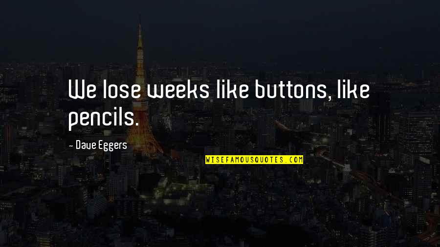Don Friesen Quotes By Dave Eggers: We lose weeks like buttons, like pencils.