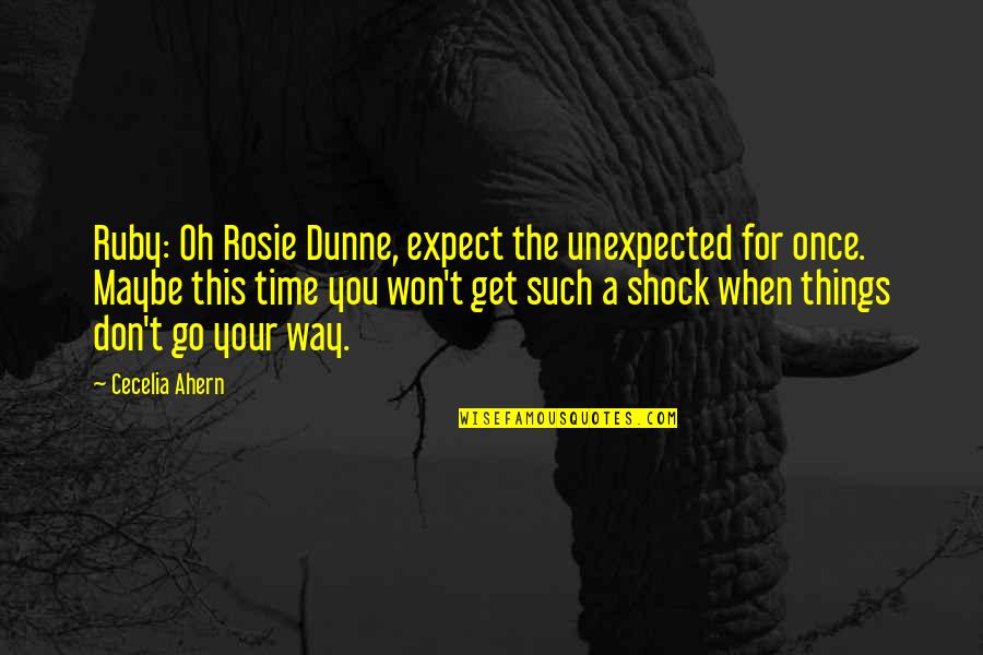 Don Get In Your Own Way Quotes By Cecelia Ahern: Ruby: Oh Rosie Dunne, expect the unexpected for Don Get In Your Own Way Quotes By Cecelia Ahern: Ruby: Oh Rosie Dunne, expect the unexpected for