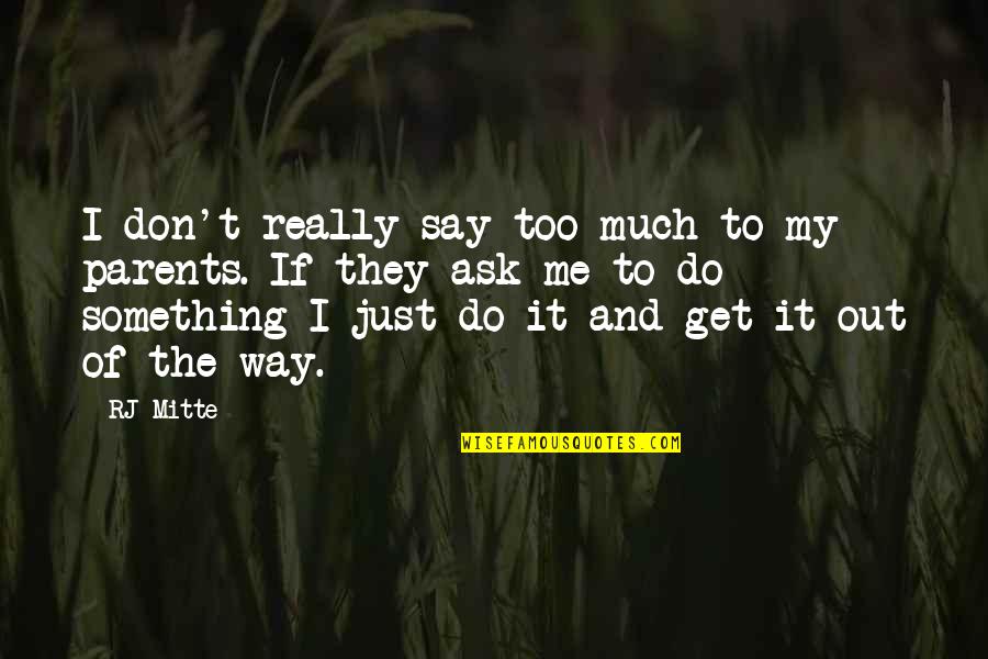 Don Get In Your Own Way Quotes By RJ Mitte: I don't really say too much to my Don Get In Your Own Way Quotes By RJ Mitte: I don't really say too much to my