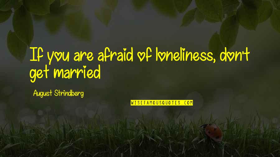 Don Get Married Quotes By August Strindberg: If you are afraid of loneliness, don't get