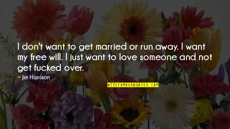 Don Get Married Quotes By Jim Harrison: I don't want to get married or run