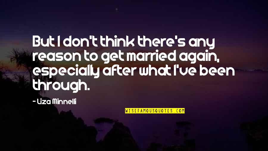 Don Get Married Quotes By Liza Minnelli: But I don't think there's any reason to
