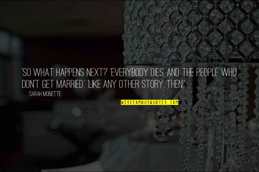 Don Get Married Quotes By Sarah Monette: 'So what happens next?' 'Everybody dies, and the