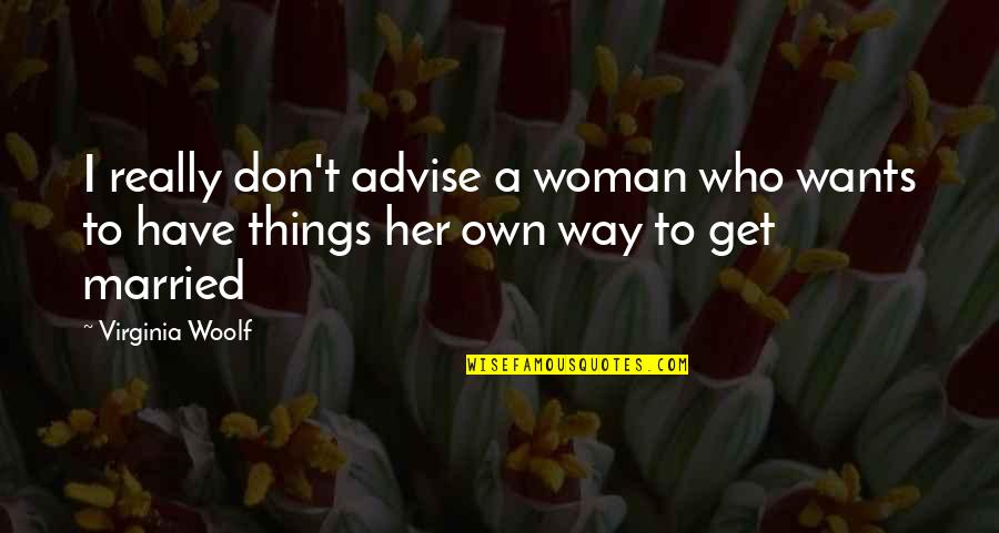 Don Get Married Quotes By Virginia Woolf: I really don't advise a woman who wants