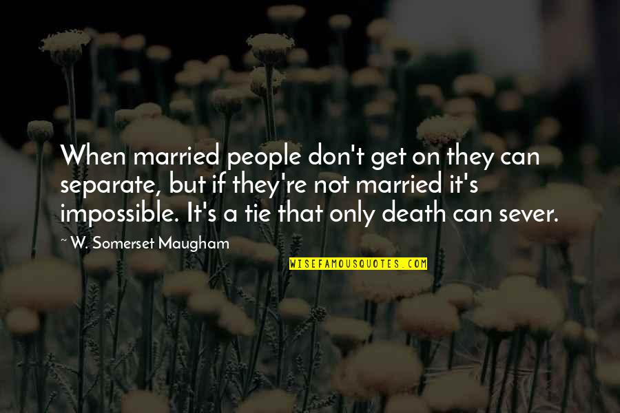 Don Get Married Quotes By W. Somerset Maugham: When married people don't get on they can