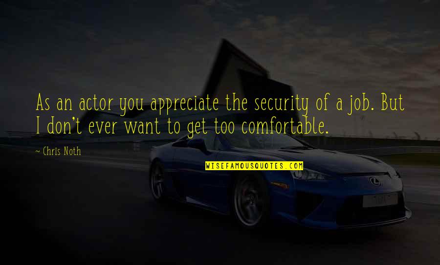 Don Get Too Comfortable Quotes By Chris Noth: As an actor you appreciate the security of