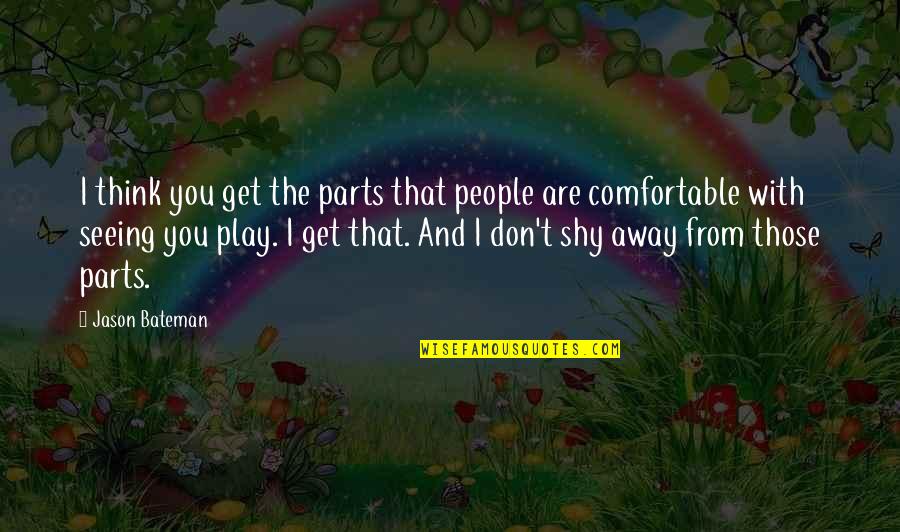 Don Get Too Comfortable Quotes By Jason Bateman: I think you get the parts that people