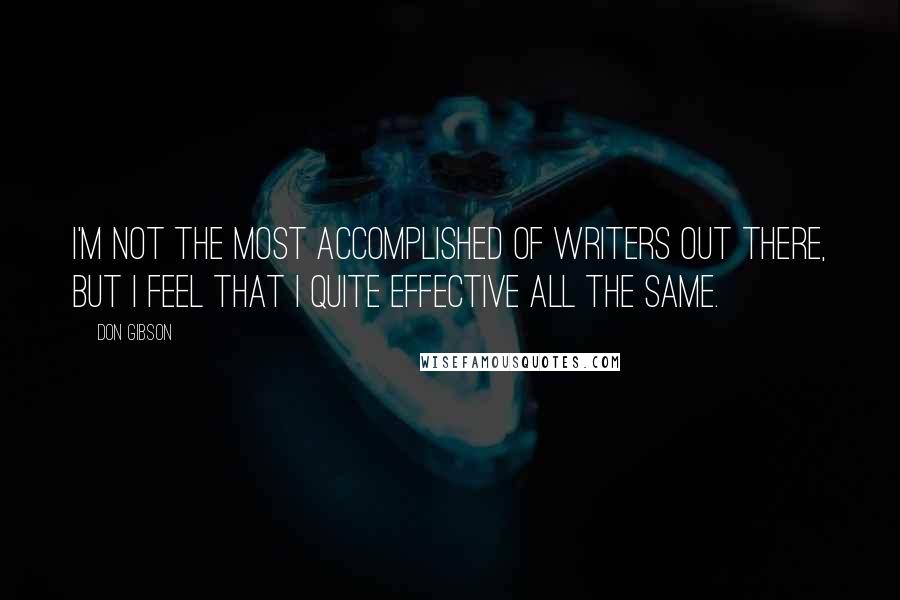 Don Gibson quotes: I'm not the most accomplished of writers out there, but I feel that I quite effective all the same.