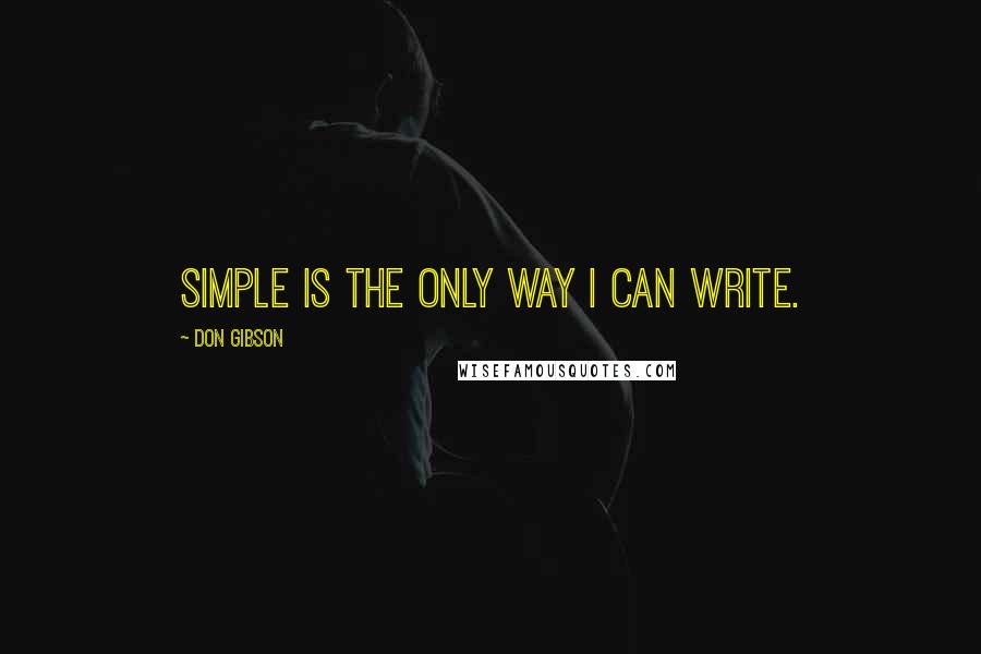 Don Gibson quotes: Simple is the only way I can write.