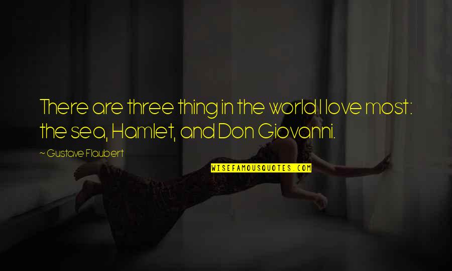 Don Giovanni Quotes By Gustave Flaubert: There are three thing in the world I