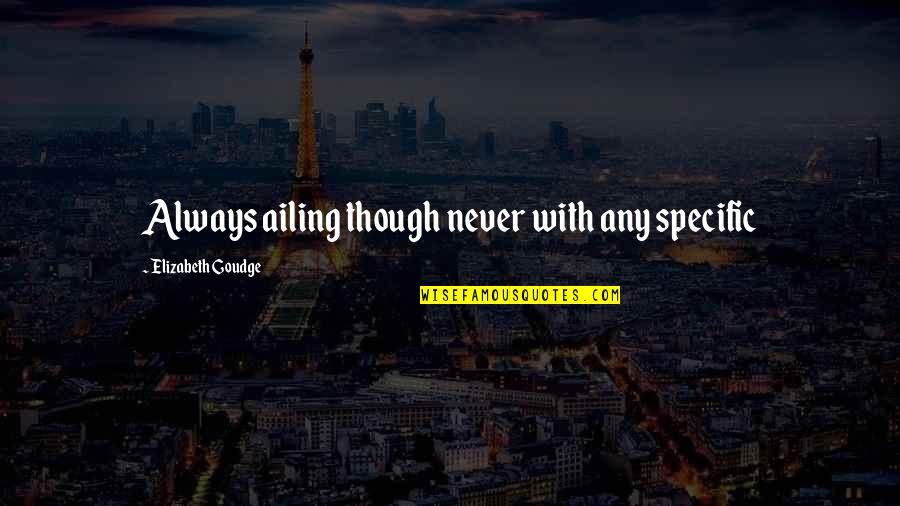 Don Give Up Friends Quotes By Elizabeth Goudge: Always ailing though never with any specific Don Give Up Friends Quotes By Elizabeth Goudge: Always ailing though never with any specific