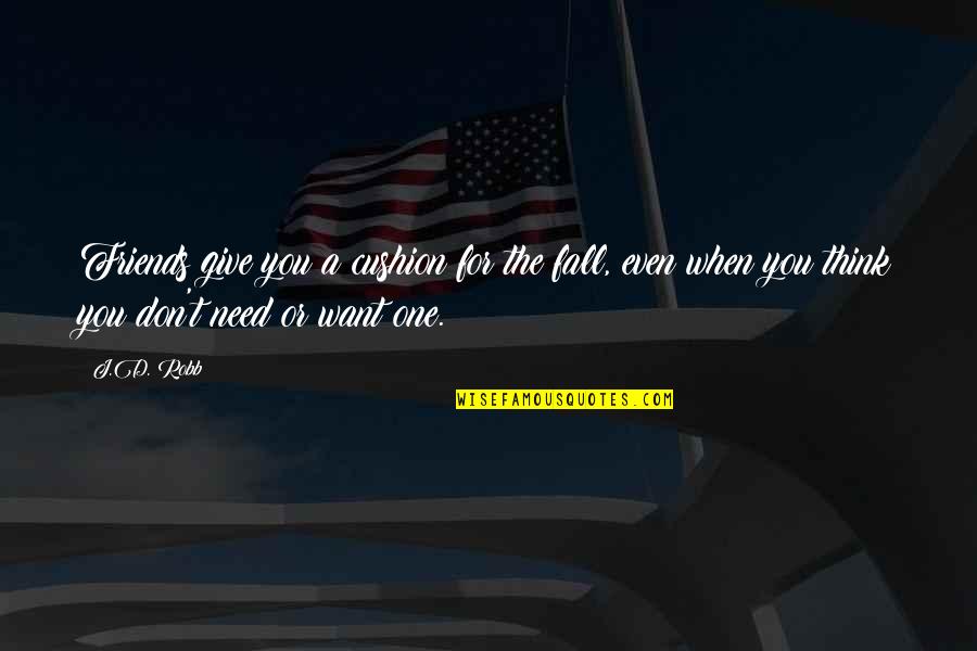 Don Give Up Friends Quotes By J.D. Robb: Friends give you a cushion for the fall, Don Give Up Friends Quotes By J.D. Robb: Friends give you a cushion for the fall,